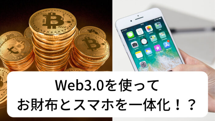 Web3.0を使って、お財布とスマホを一体化！？