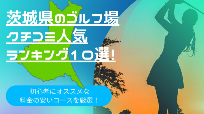 茨木県のゴルフ場クチコミ人気ランキング10選！【初心者や旅行におすすめ】